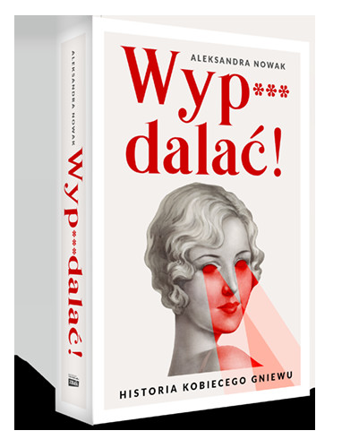 Aleksandra Nowak "Wyp***dalać. Historia kobiecego gniewu"