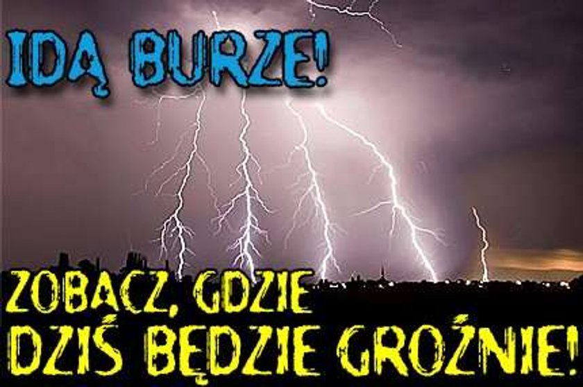 Idą burze! Zobacz, gdzie dziś będzie groźnie!