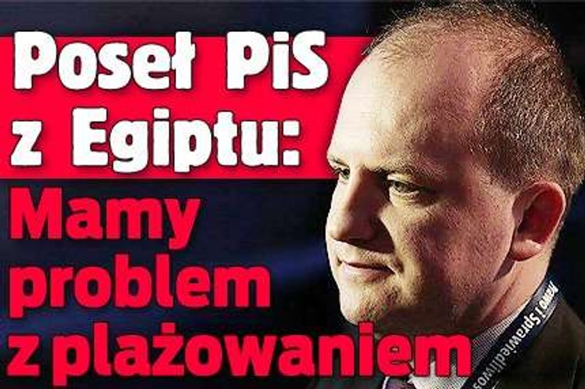 Poseł PiS: W Egipcie mam problem z plażowaniem!