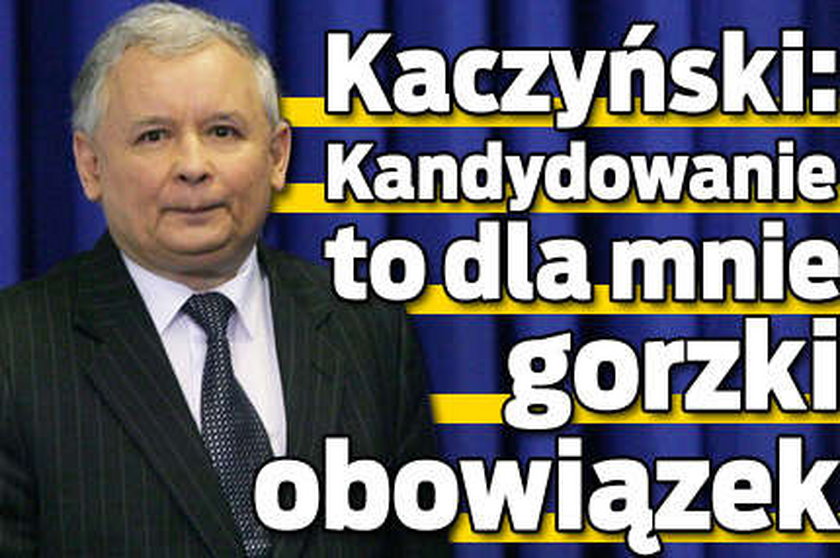 Kaczyński: Kandydowanie to dla mnie gorzki obowiązek