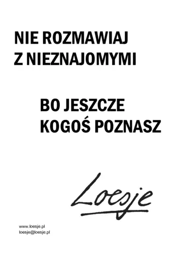 Nie rozmawiaj z nieznajomymi, bo jeszcze kogoś poznasz - np. na warsztatach Loesje