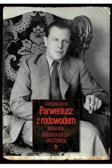 "Parweniusz z rodowodem Biografia Tadeusza Dołęgi-Mostowicza"