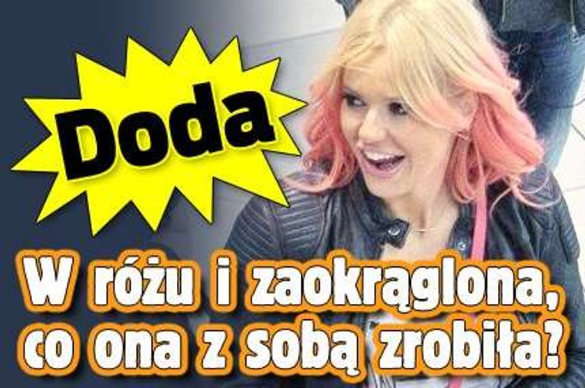 Doda. W różu i zaokrąglona, co ona ze sobą zrobiła?