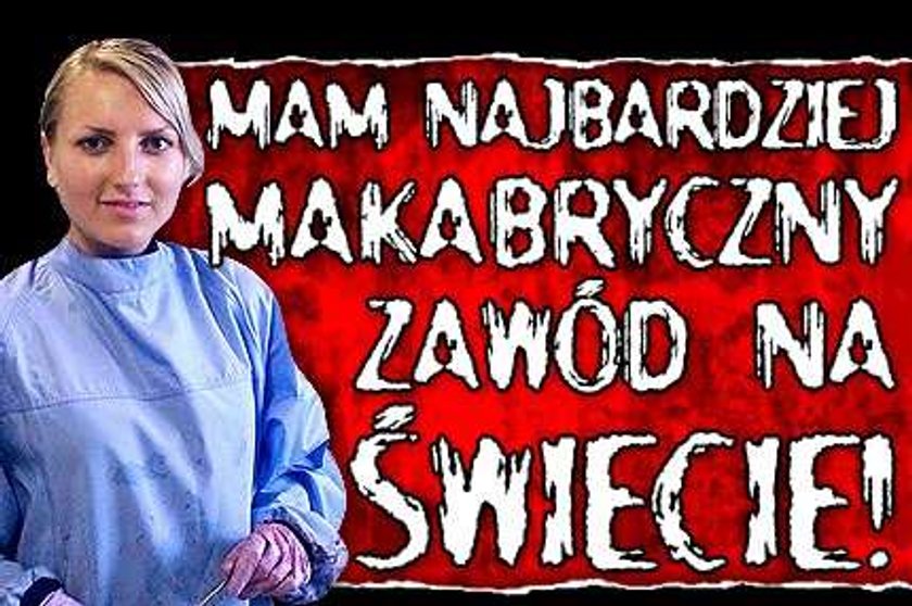 Mam najbardziej makabryczny zawód na świecie!