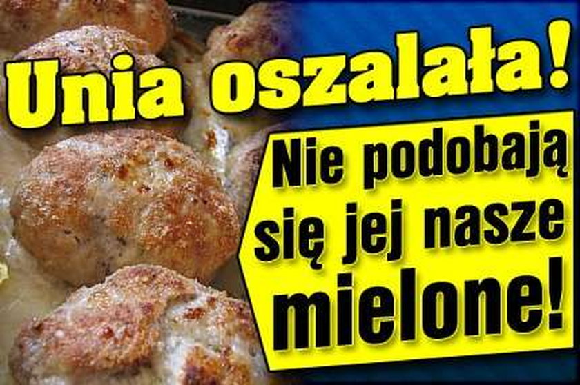 Unia nie lubi naszych mielonych!?