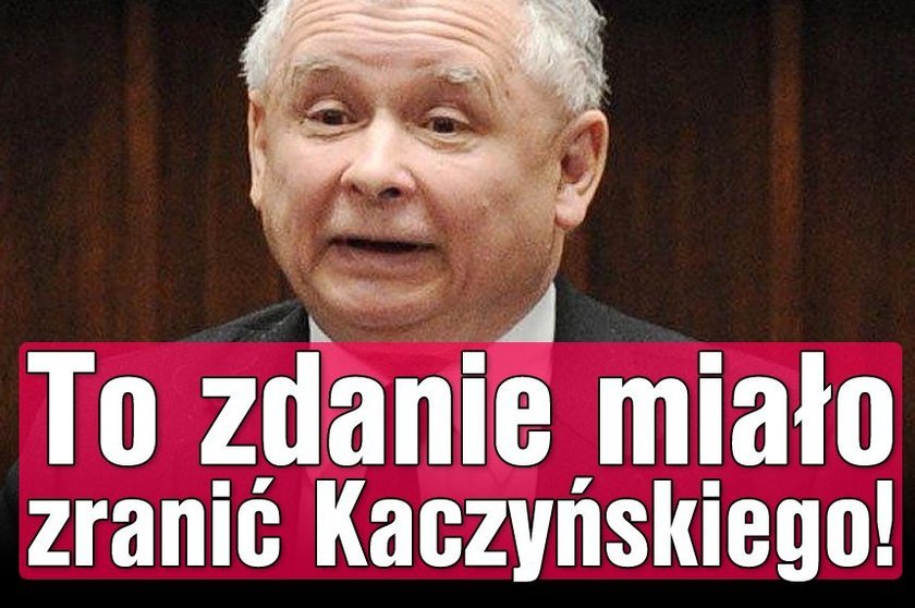 To zdanie miało zranić Kaczyńskiego!