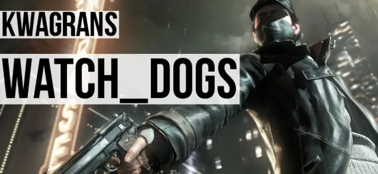 Kwagrans: gramy w Watch Dogs - część 2