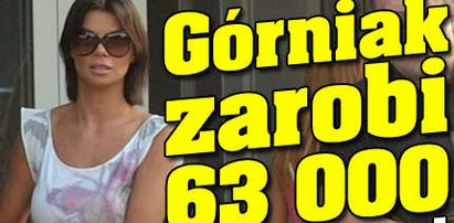 Górniak zarobi 63 000 co weekend