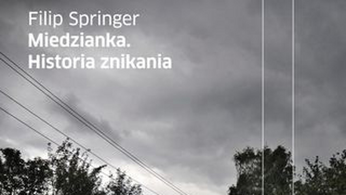 Kupferberg - Miedzianka, niewielkie miasteczko nieopodal Jeleniej Góry, którego nie ma. Dzieje miasteczka poznajemy dzięki Filipowi Springerowi i jego książce "Miedzianka. Historia znikania".