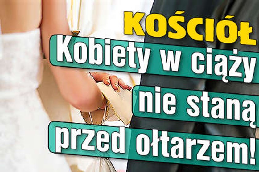 Kobiety w ciąży nie staną przed ołtarzem!