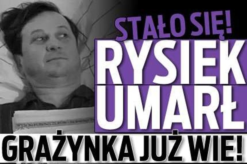 Stało się! Rysiek umarł. Grażynka już wie!