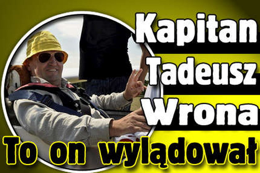 Kapitan Tadeusz Wrona. To on wylądował