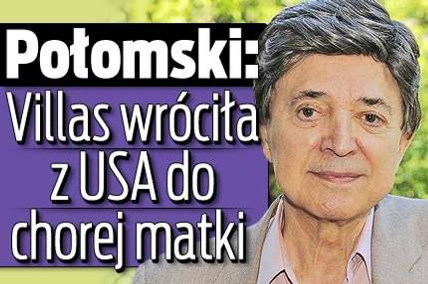 Połomski: Villas wróciła z USA do chorej matki