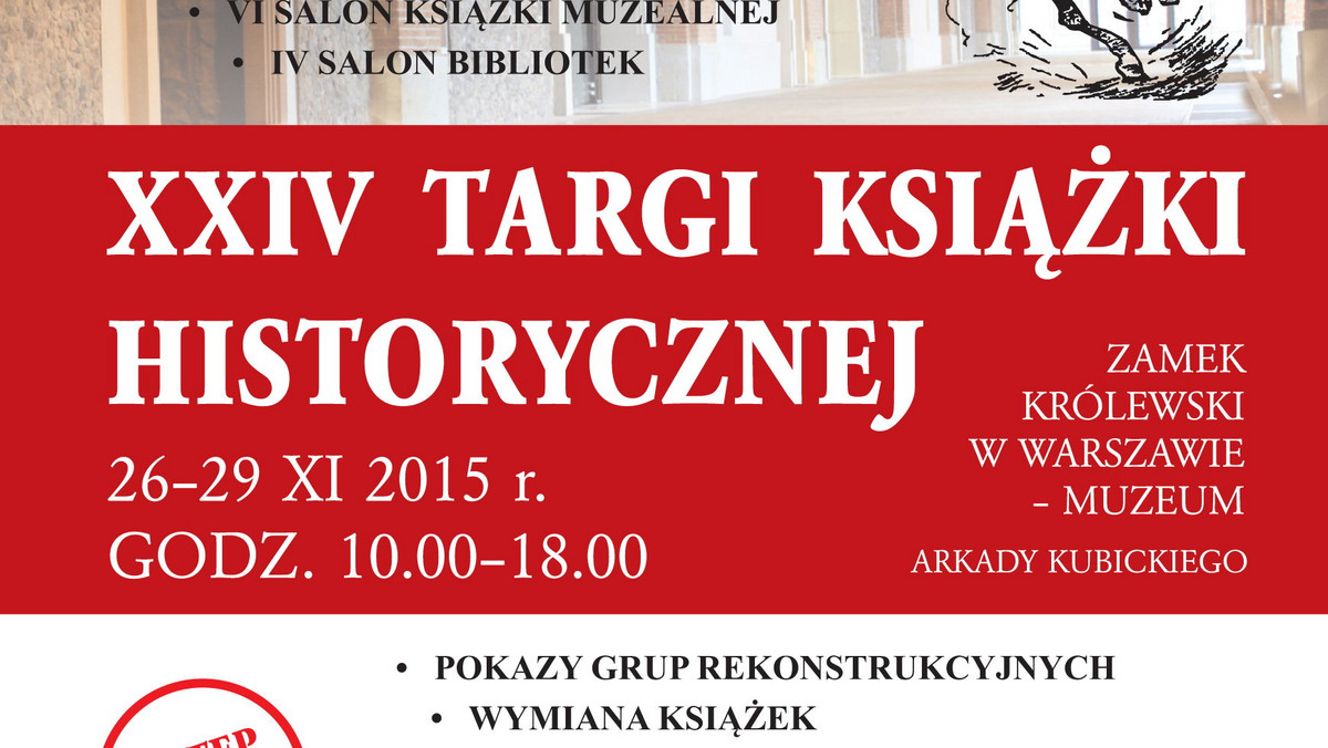 W dniach 26–29 listopada 2015 roku w godz. od 10.00 do 18.00 w Arkadach Kubickiego na Zamku Królewskim w Warszawie — Muzeum odbędą się, organizowane już po raz dwudziesty czwarty przez Porozumienie Wydawców Książki Historycznej oraz Zamek Królewski w Warszawie — Muzeum, Targi Książki Historycznej.