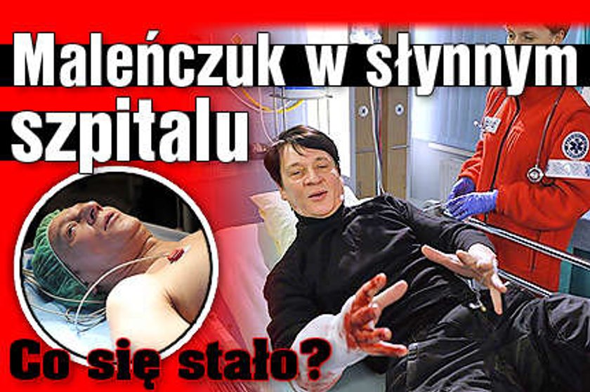 Maleńczuk w słynnym szpitalu. Co się stało?