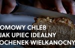 Domowy chleb – jak upiec idealny bochenek wielkanocny?