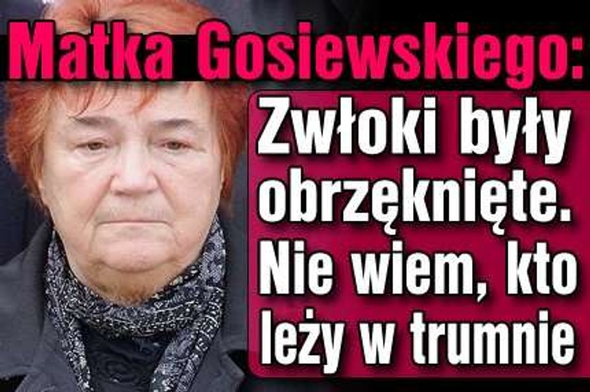 Matka Gosiewskiego: Zwłoki były obrzęknięte. Nie wiem, kto leży w trumnie