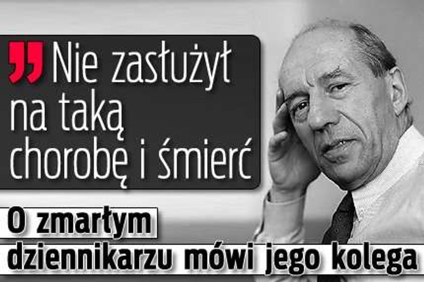 "Nie zasłużył na taką chorobę i śmierć" O zmarłym dziennikarzu mówi jego kolega