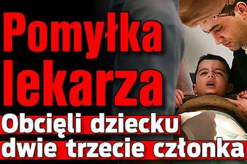 Pomyłka lekarza. Obcięli dziecku dwie trzecie członka