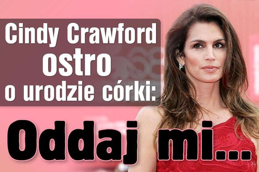 Cindy Crawford ostro o urodzie córki: Oddaj mi moje piękno