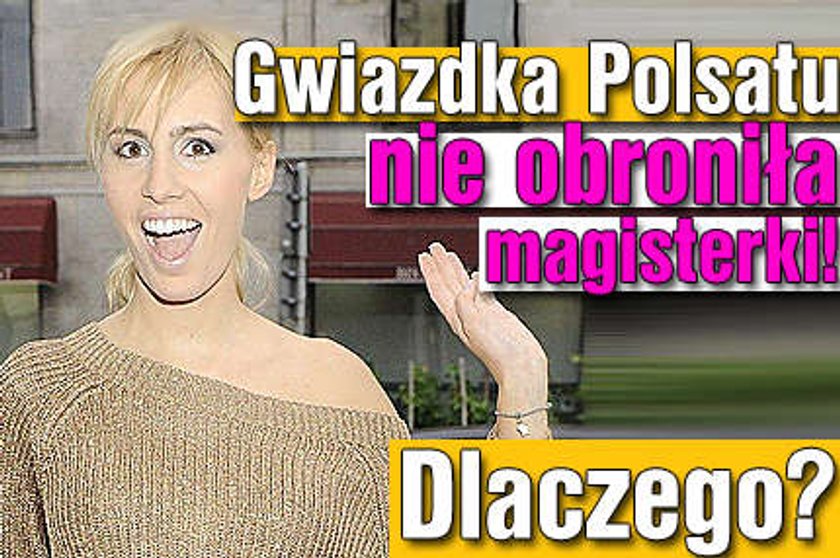 Gwiazdka Polsatu nie obroniła magisterki! Dlaczego?