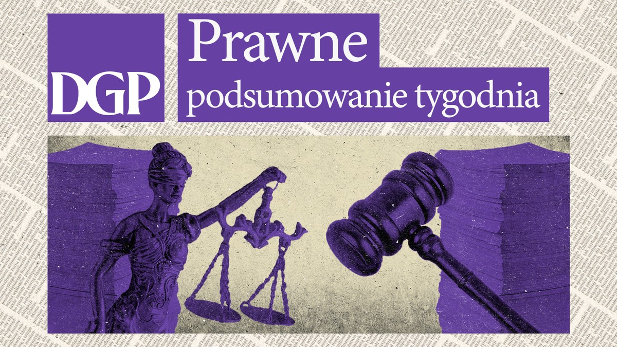  Wyrok TK, wyrok SN, prezydent podpisał i co przyjął rząd PRAWNE PODSUMOWANIE 17-21.06