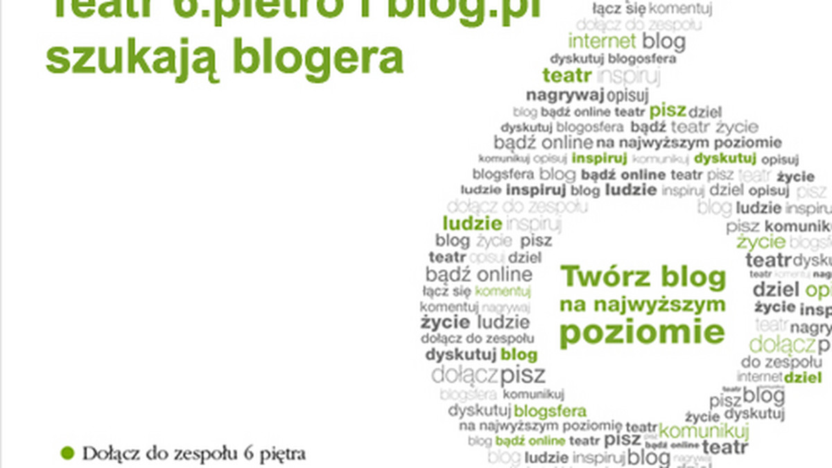 Teatr 6. piętro w Warszawie we współpracy z blog pl ogłosił konkurs, którego efektem będzie rekrutacja oficjalnego blogera Teatru. Michał Żebrowski, dyrektor teatru, precyzuje wymagania: - To powinna być osoba, która przede wszystkim czuje ducha teatru i rozumie ideę Teatru 6. piętro.