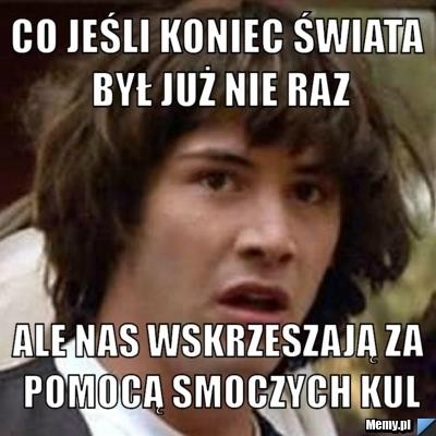 smocze kule koniec świata memy