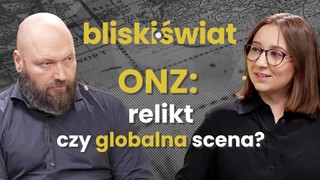 ONZ: relikt przeszłości czy wciąż globalna scena? [BLISKI ŚWIAT]