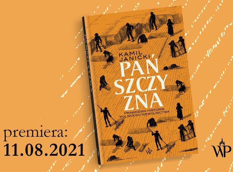 O szlacheckim wyzysku i życiu polskich chłopów przeczytacie więcej w książce Kamila Janickiego pt. "Pańszczyzna. Prawdziwa historia polskiego niewolnictwa" (Wydawnictwo Poznańskie 2021).