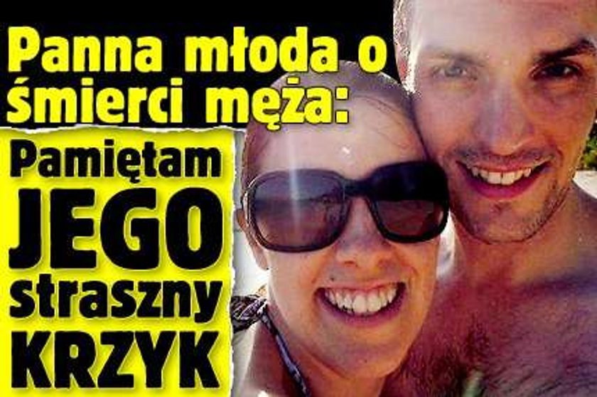 Panna młoda o śmierci męża: Pamiętam jego straszny krzyk