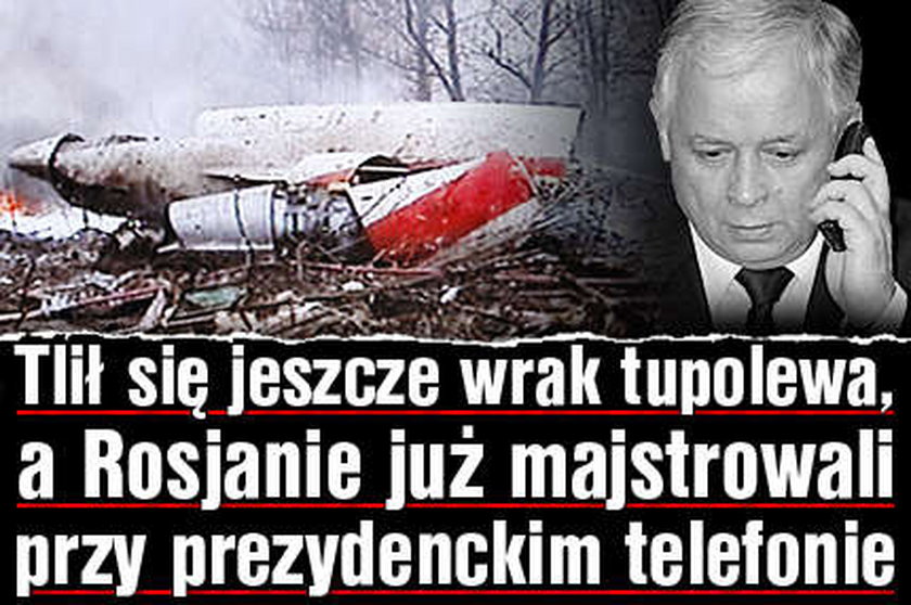 Tlił się jeszcze wrak a Rosjanie już majstrowali przy prezydenckim telefonie