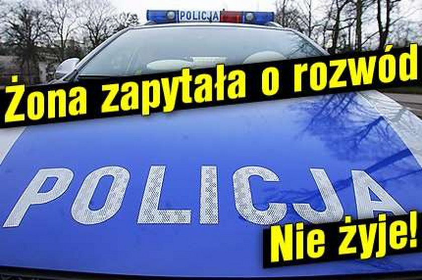 Żona zapytała o rozwód. Nie żyje!