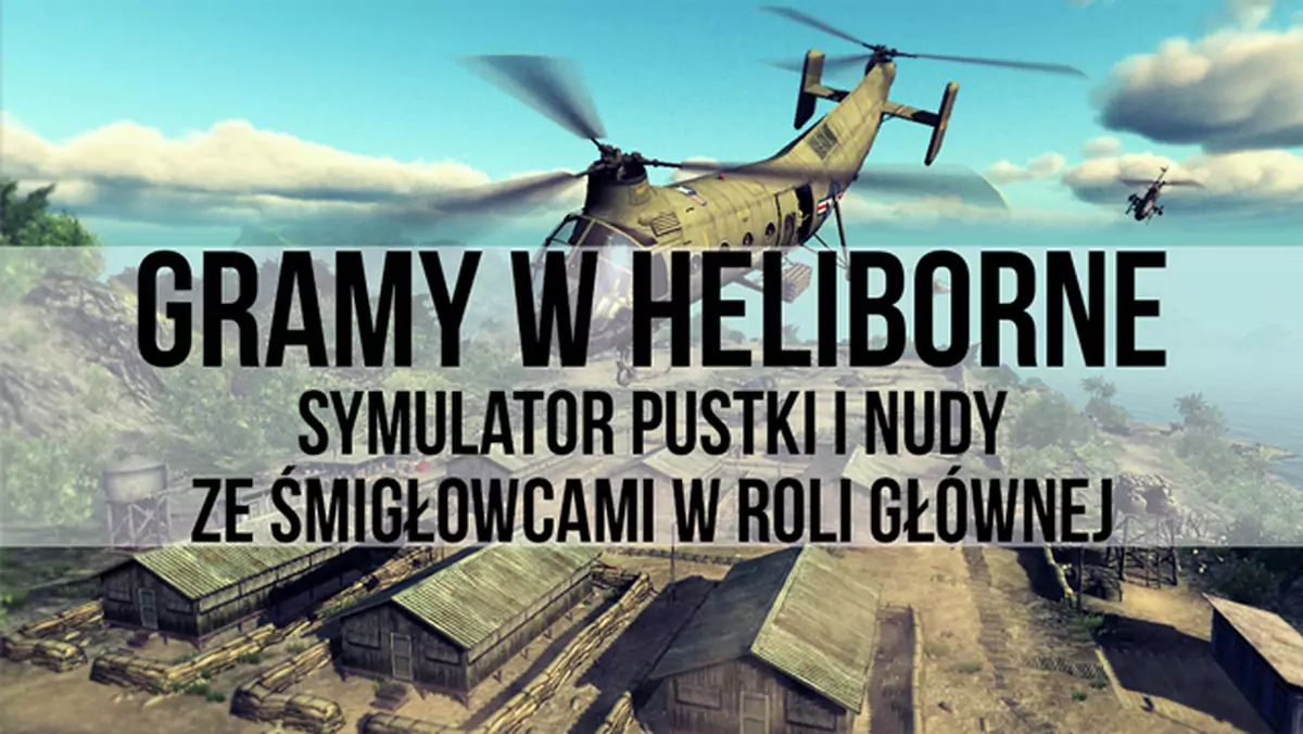 Gramy w Heliborne - symulator pustki i nudy ze śmigłowcami w roli głównej