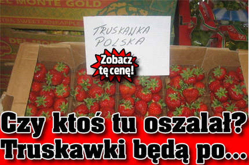 Czy ktoś tu oszalał? Truskawki będą po... 