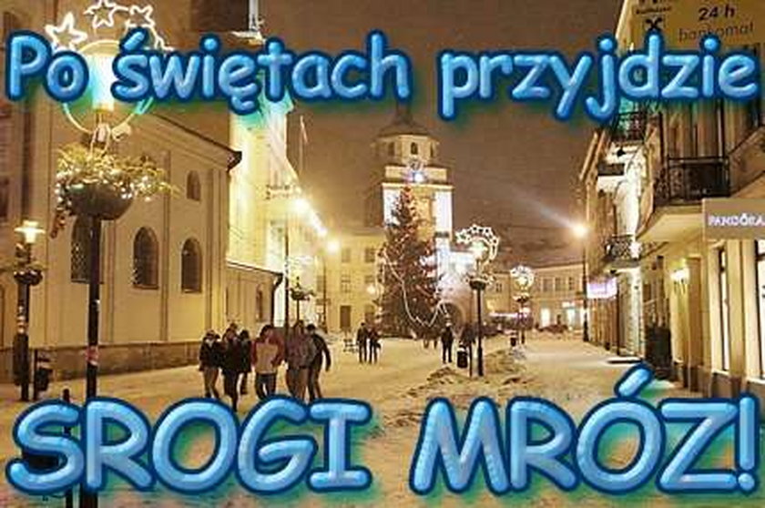 Po świętach przyjdzie srogi mróz!