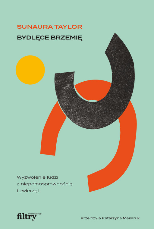 Sanuara Taylor, "Bydlęce brzemię. Wyzwolenie ludzi z niepełnosprawnością i zwierząt" (okładka)