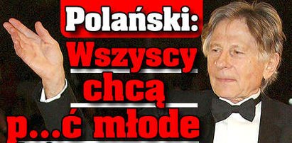 Polański: Wszyscy chcą p...ć młode dziewczyny