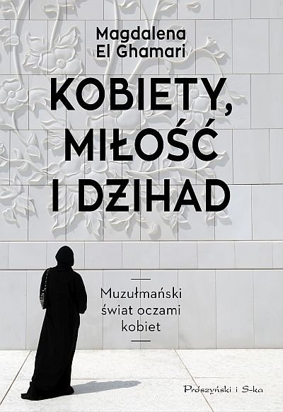 Okładka książki dr Magdaleny El Ghamari "Kobiety, miłość i dżihad", wyd. Prószyński i S-ka