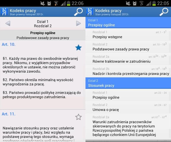 Nieznajomość pracy szkodzi. Dlatego też przed wysłaniem pierwszego CV i listu motywacyjnego warto zapoznać się - choćby pobieżnie - z najważniejszymi przepisami polskiego kodeksu pracy. Znajomość tych regulacji przyda się nam zarówno na etapie poszukiwania pracy (pozwoli przesiać podejrzane oferty), rozmowy kwalifikacyjnej, jak również przy podpisywaniu umowy z pracodawcą. Aplikacja Kodeks pracy  to wygodny dostęp do pełnej, automatycznie aktualizowanej treści ustawy kodeks pracy bezpośrednio w naszym smartfonie.
