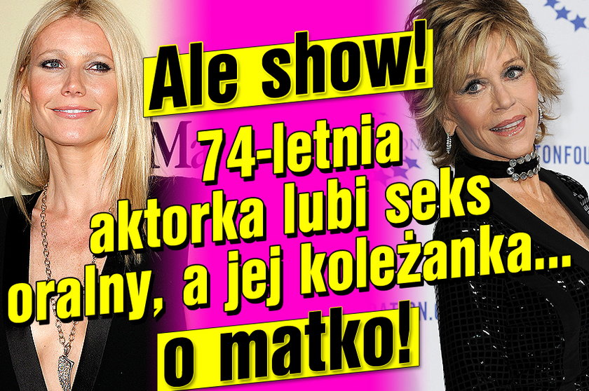 Ale show! Seks na klęczkach 74-letniej Fondy, a Paltrow kładzie się pod...