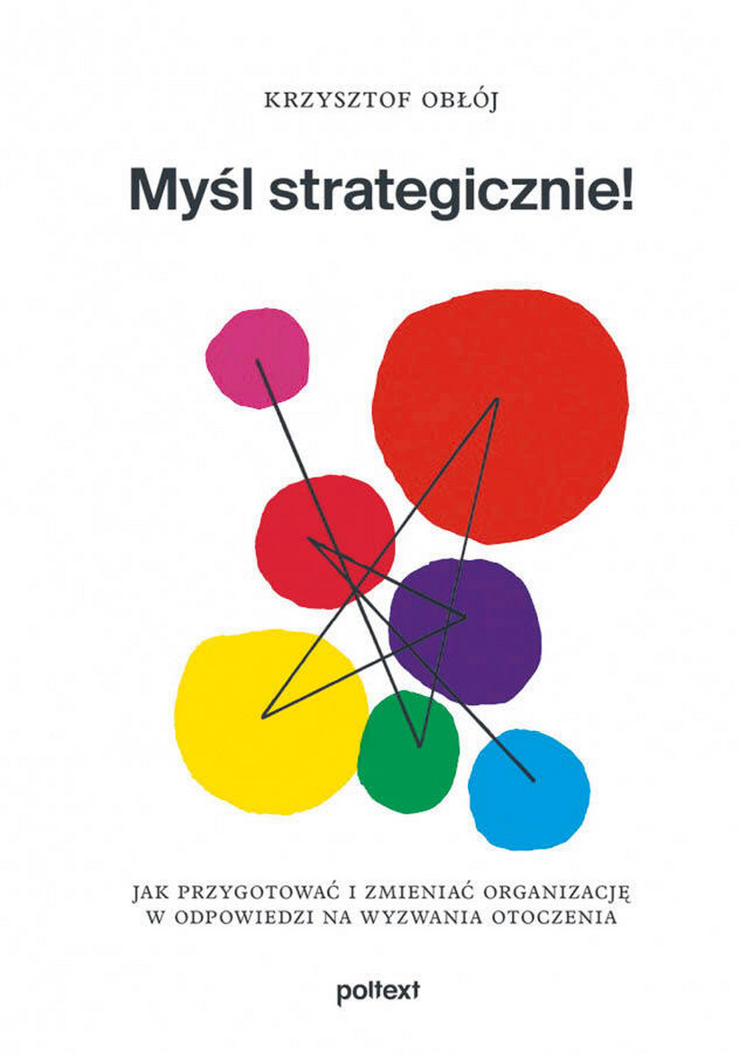 Krzysztof Obłój, „Myśl strategicznie. Jak przygotować i zmieniać organizację w odpowiedzi na wyzwania otoczenia”, Poltext, Warszawa 2022