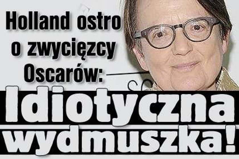 Holland ostro o zwycięzcy Oscarów: Idiotyczna wydmuszka!