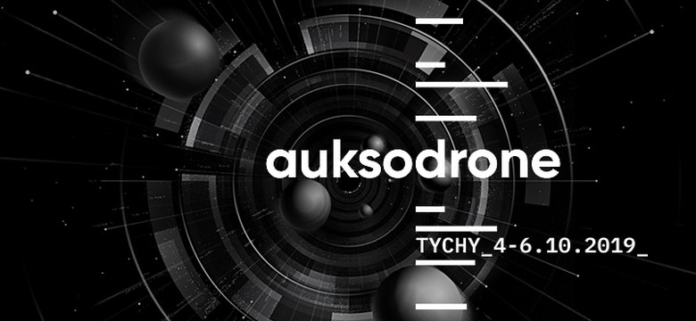 Auksodrone: festiwal odbędzie się w dniach 4-6 października 2019 w Tychach