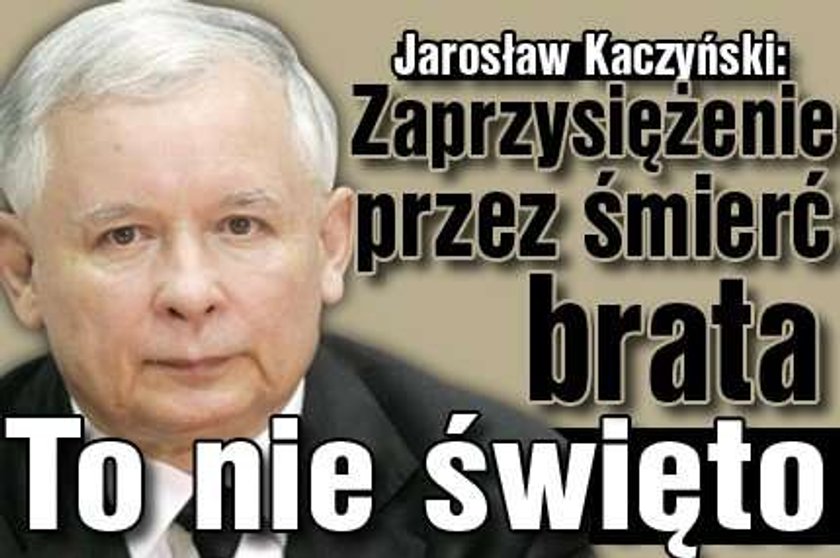 Kaczyński: Zaprzysiężenie przez śmierć brata. To nie święto