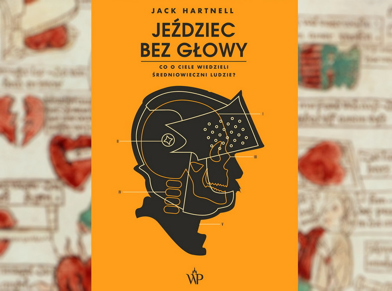 Powyższy tekst stanowi fragment książki Jacka Hartnella pt. „Jeździec bez głowy. Co o ciele wiedzieli ludzie średniowiecza?” Ukazała się ona nakładem Wydawnictwa Poznańskiego w 2021 r.