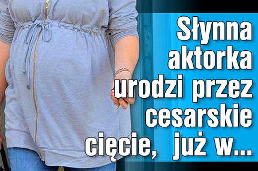 Słynna aktorka urodzi przez cesarskie cięcie,  już w...