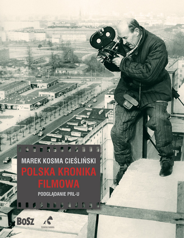 okadka książki Marka Kosmy Cieślińskiego "Polska Kronika Filmowa. Podglądanie PRL-u"