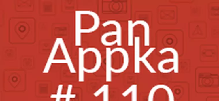 Pan Appka #110: Najlepsze aplikacje na Androida