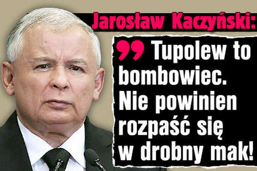 Kaczyński: Tupolew to bombowiec, nie powinien się rozpaść!